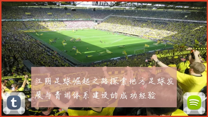 江阴足球崛起之路探索地方足球发展与青训体系建设的成功经验